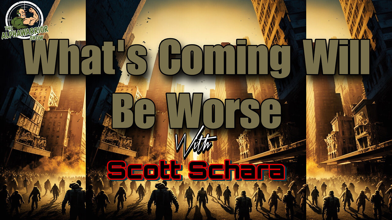 WHAT'S COMING WILL BE WORSE - Featuring SCOTT SCHARA - EP. 158