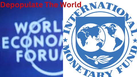 WEF And IMF Are Trying To Depopulate The Earth