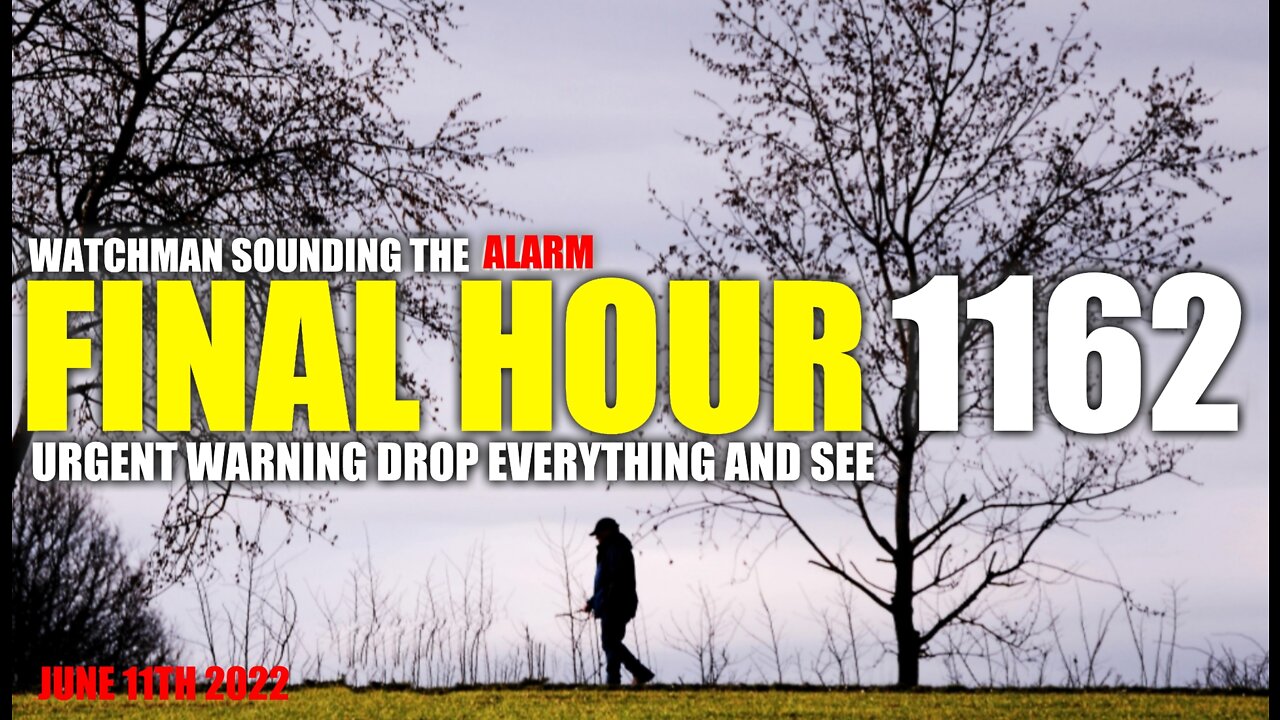 FINAL HOUR 1162 - URGENT WARNING DROP EVERYTHING AND SEE - WATCHMAN SOUNDING THE ALARM