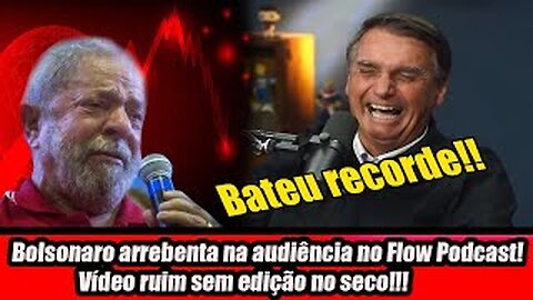 Bolsonaro arrebenta na audiência no Flow Podcast! Vídeo ruim sem edição no seco!!