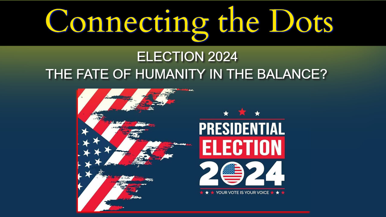 ELECTION 2024 THE FATE OF HUMANITY IN THE BALANCE?