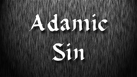 SIN NATURE OF MANKIND Part 2: The Adamic Sin