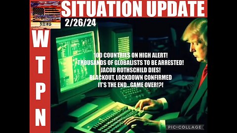 SITUATION UPDATE 2/26/24: 100 COUTRIES ON HIGH ALERT! THOUSANDS OF GLOBALISTS TO BE ARRESTED!...