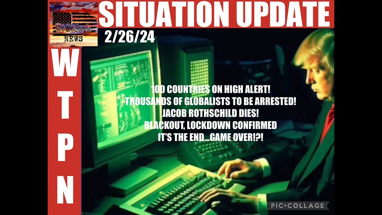 SITUATION UPDATE 2/26/24: 100 COUTRIES ON HIGH ALERT! THOUSANDS OF GLOBALISTS TO BE ARRESTED!...