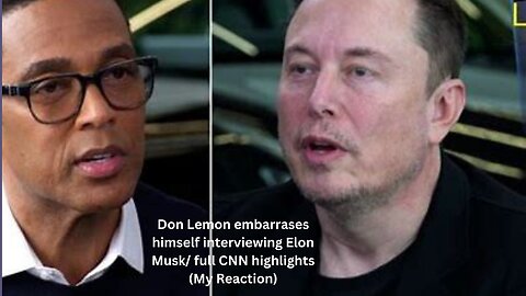 Don Lemon/Elon Musk interview highlights, @CNN interviews Lemon about interview (My Reaction)