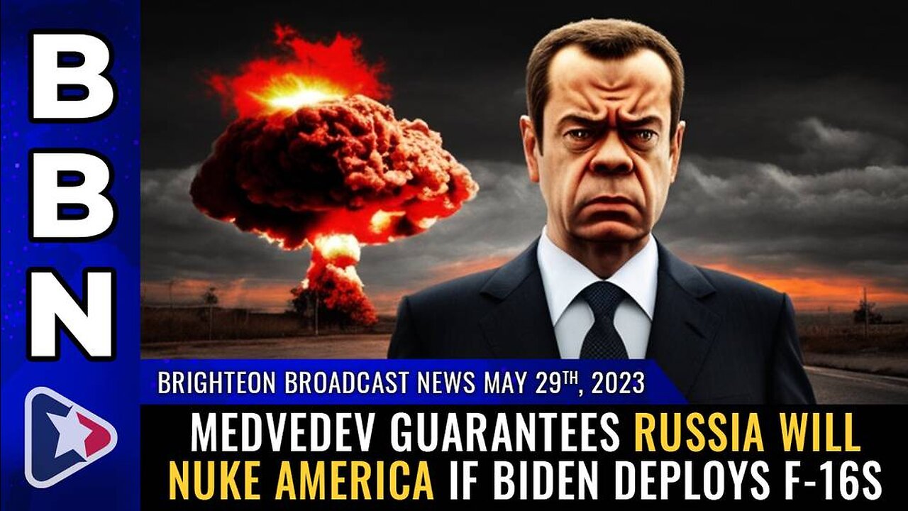 May 29, 2023 - Medvedev guarantees Russia will NUKE America if Biden deploys F-16s