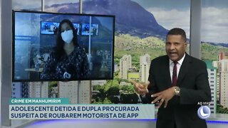 Crime em Manhumirim: adolescente detida e dupla procurada suspeita de roubarem motorista de App