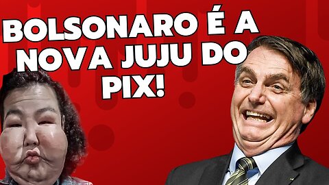 BOLSONARO É A NOVA JUJU DO PIX!