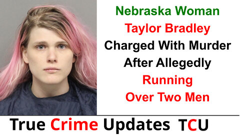 Nebraska Woman Taylor Bradley Charged With Murder After Allegedly Running Over Two Men