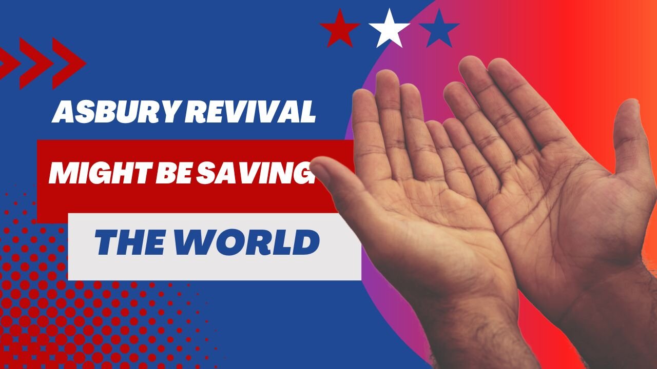 The Asbury Revival might be saving the world!