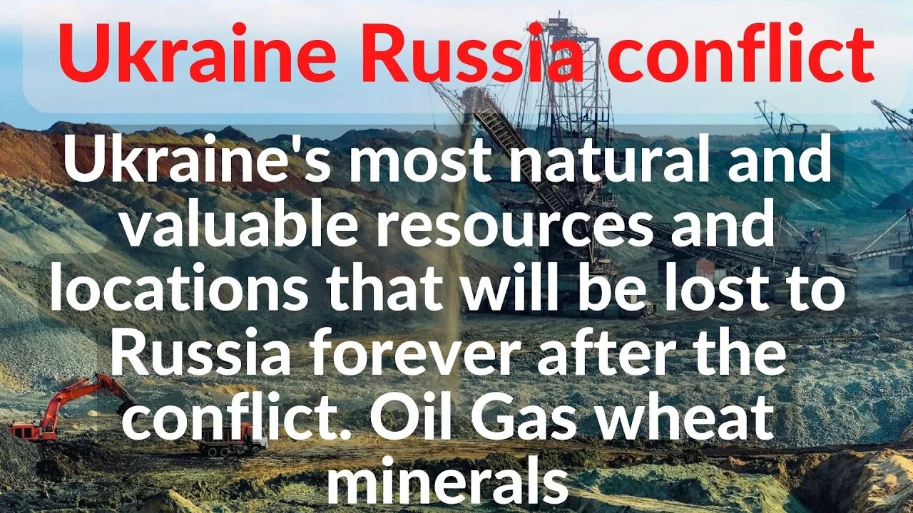 Ukraine's natural and valuable resources that will be lost to Russia after the conflict. Full list