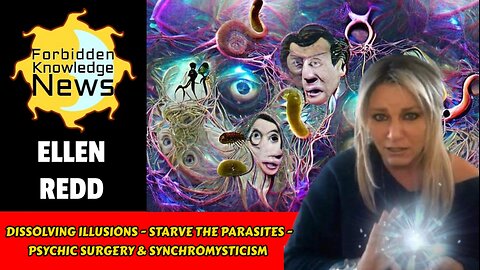 Dissolving Illusions - Starve the Parasites - Psychic Surgery & Synchromysticism | Ellen Redd