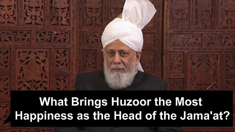 What Brings Huzoor the Most Happiness as the Head of the Jama'at?