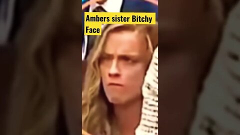 Ambers sister BITCHY FACE