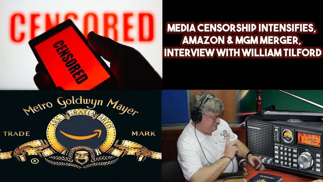 Media Censorship Intensifies, Amazon & MGM Merger, Interview with William Tilford