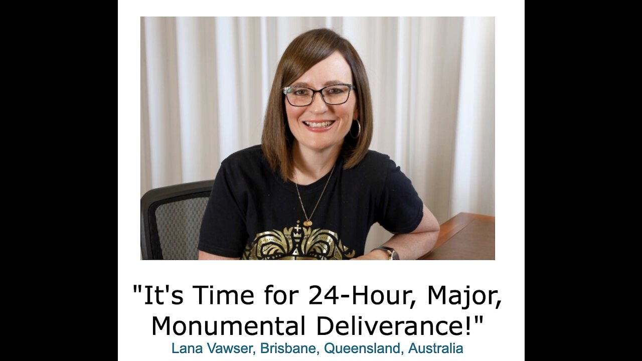 Lana Vawser/ "It's Time for 24-Hour, Major, Monumental Deliverance!"