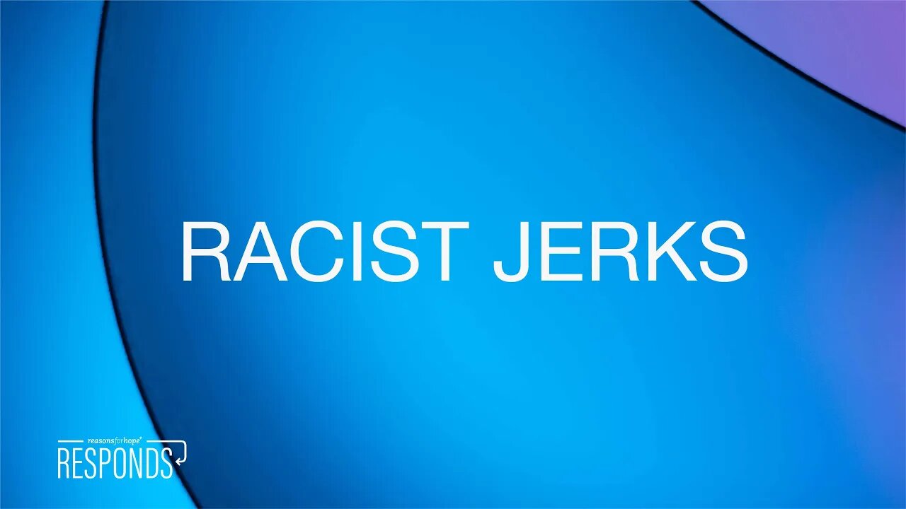Reasons for Hope Responds | Racist Jerks