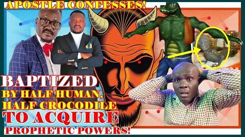 How I Was Baptized By Half Human Half Crocodile Seeking For Prophetic Demonic Powers