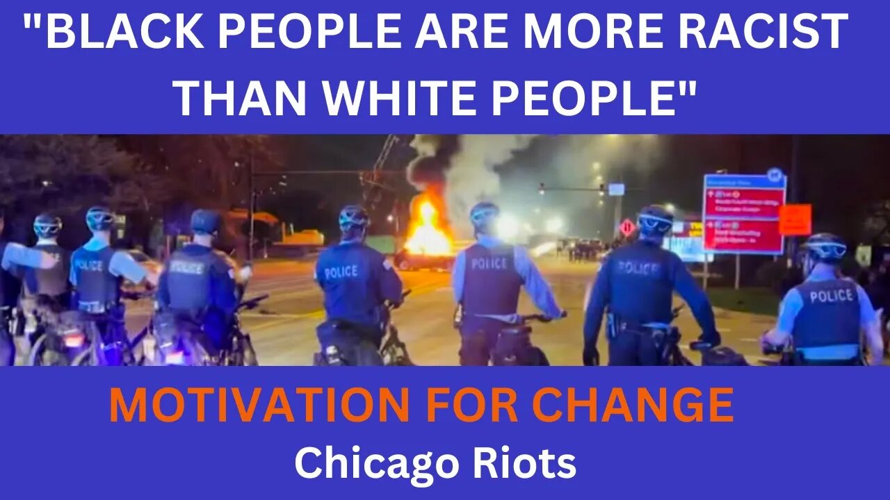 "BLACK PEOPLE ARE MORE RACIST THAN WHITE PEOPLE" | Chicago Riots | Motivation to Create Change