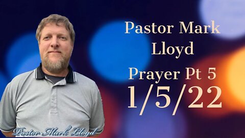 Pastor Mark Prayer Pt 5 1.5.22