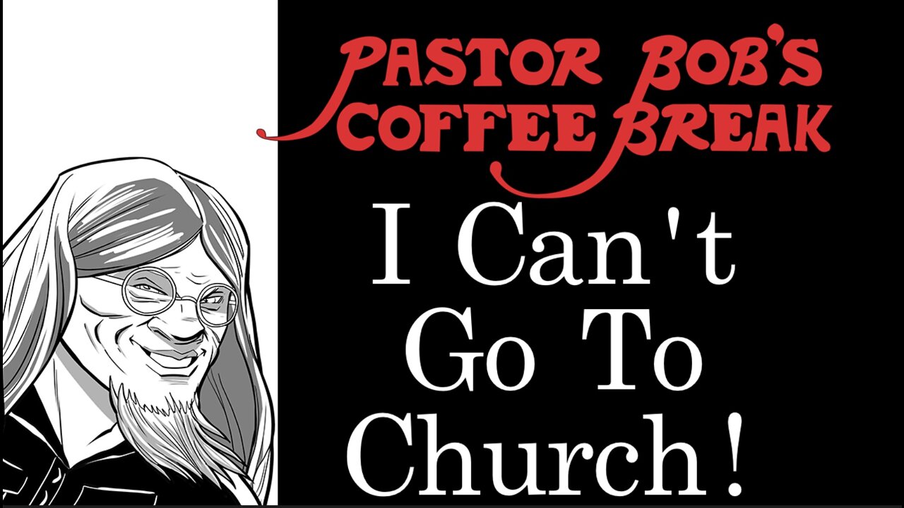 I CAN'T GO TO CHURCH / Pastor Bob's Coffee Break