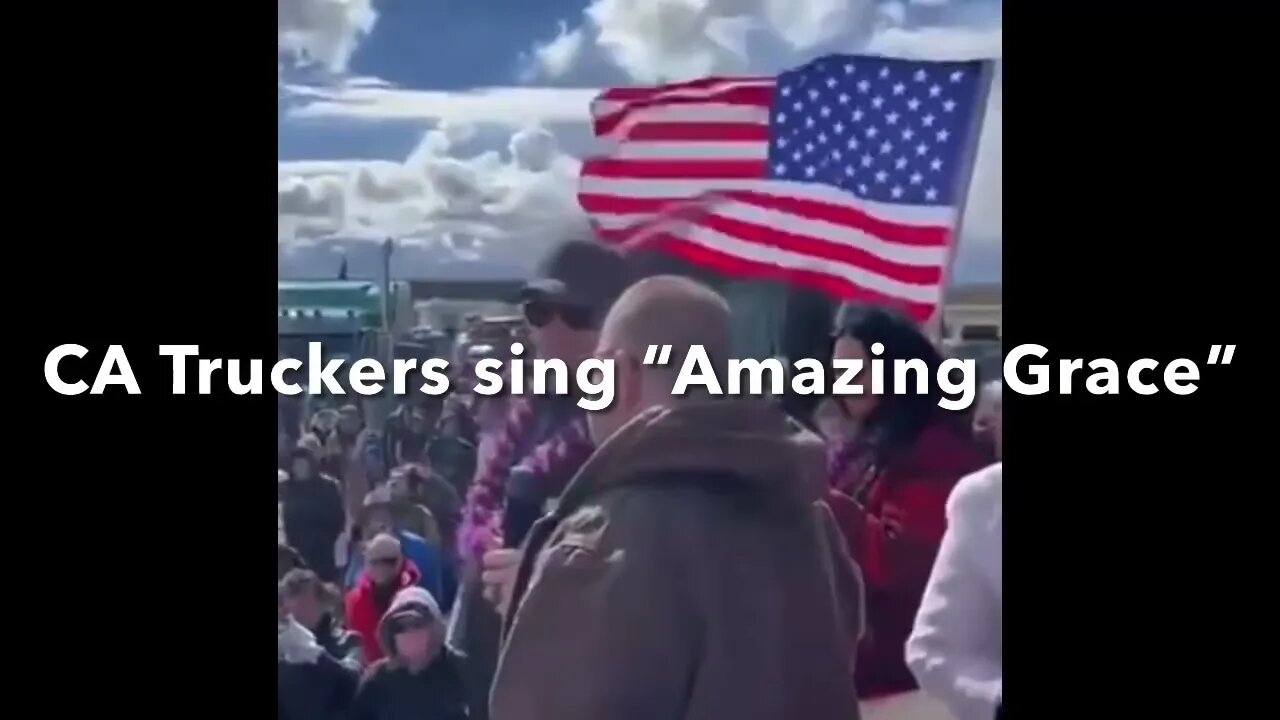 California Truckers sing “Amazing Grace” as the convoy heads to DC Truckers coming from all over USA