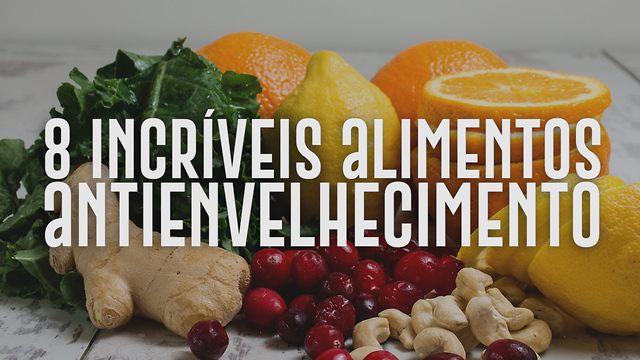 8 Incríveis alimentos antienvelhecimento