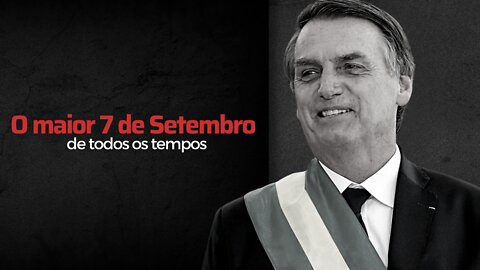 O maior 7 de Setembro de todos os tempos