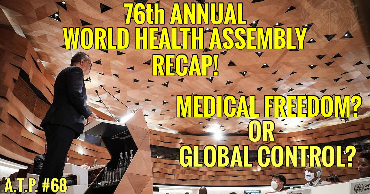 #68 BIBLE PROPHECY UPDATE! 76TH WORLD HEALTH ASSEMBLY RECAP! MEDICAL FREEDOM? OR GLOBAL CONTROL?