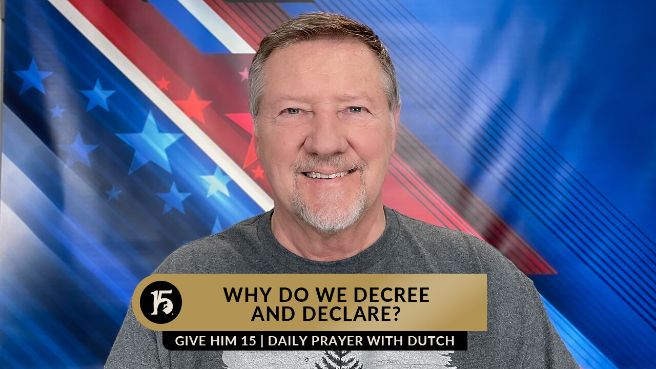 Why Do We Decree and Declare? | Give Him 15: Daily Prayer with Dutch | January 11, 2023