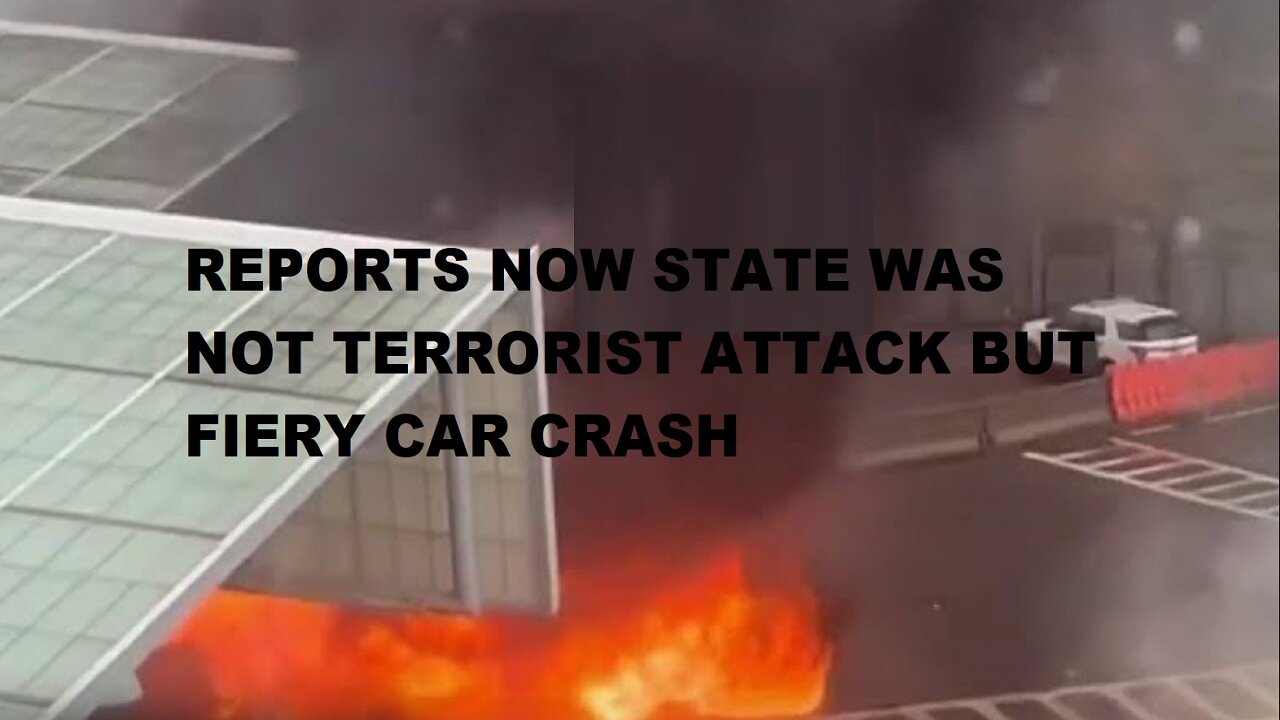 Reports Now State: Car Explosion Fiery Crash, Not Terrorist Attack After All