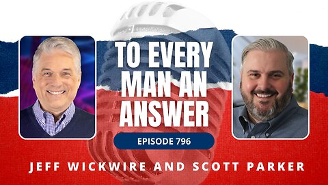 Episode 796 - Dr. Jeff Wickwire and Pastor Scott Parker on To Every Man An Answer