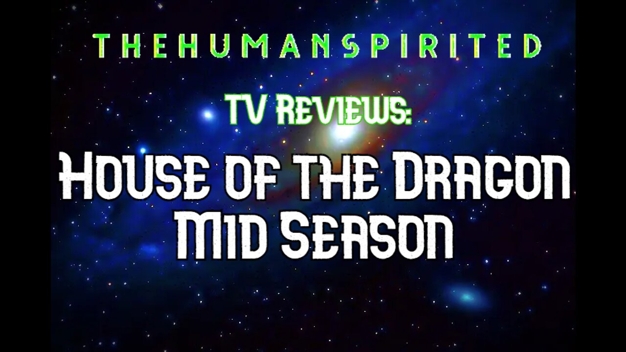The Human Spirited Podcast TV Reviews: House of the Dragon Mid Season