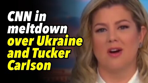 CNN in meltdown over Ukraine and Tucker Carlson