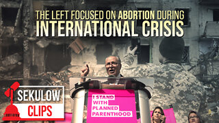 The Left Focused on Abortion During International Crisis