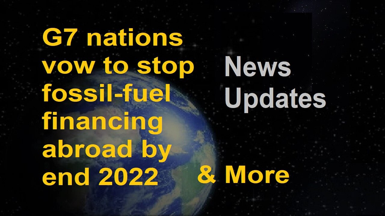 G7 nations vow to stop fossil-fuel financing abroad by end 2022 & Other News