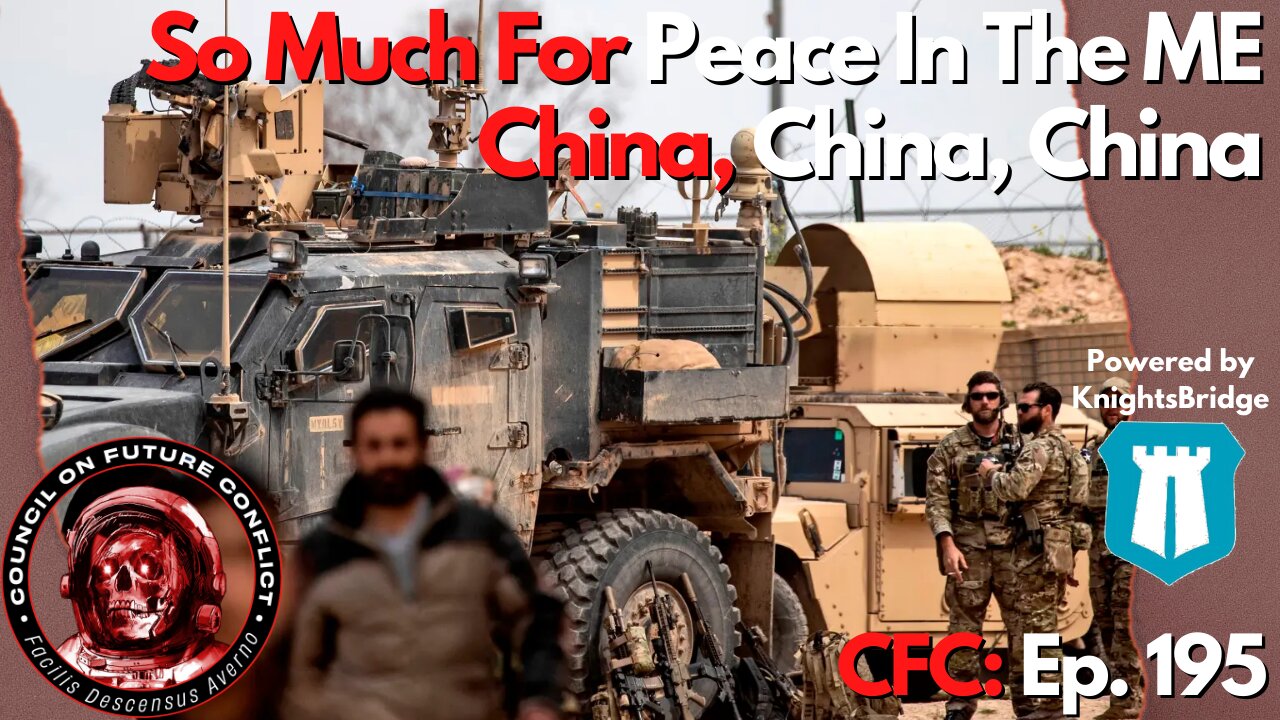 Council on Future Conflict Episode 195: So Much For Peace In The ME, China, China, China