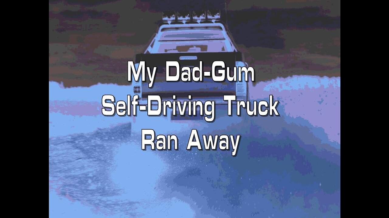 My Dad-Gum Self-Driving Truck Ran Away