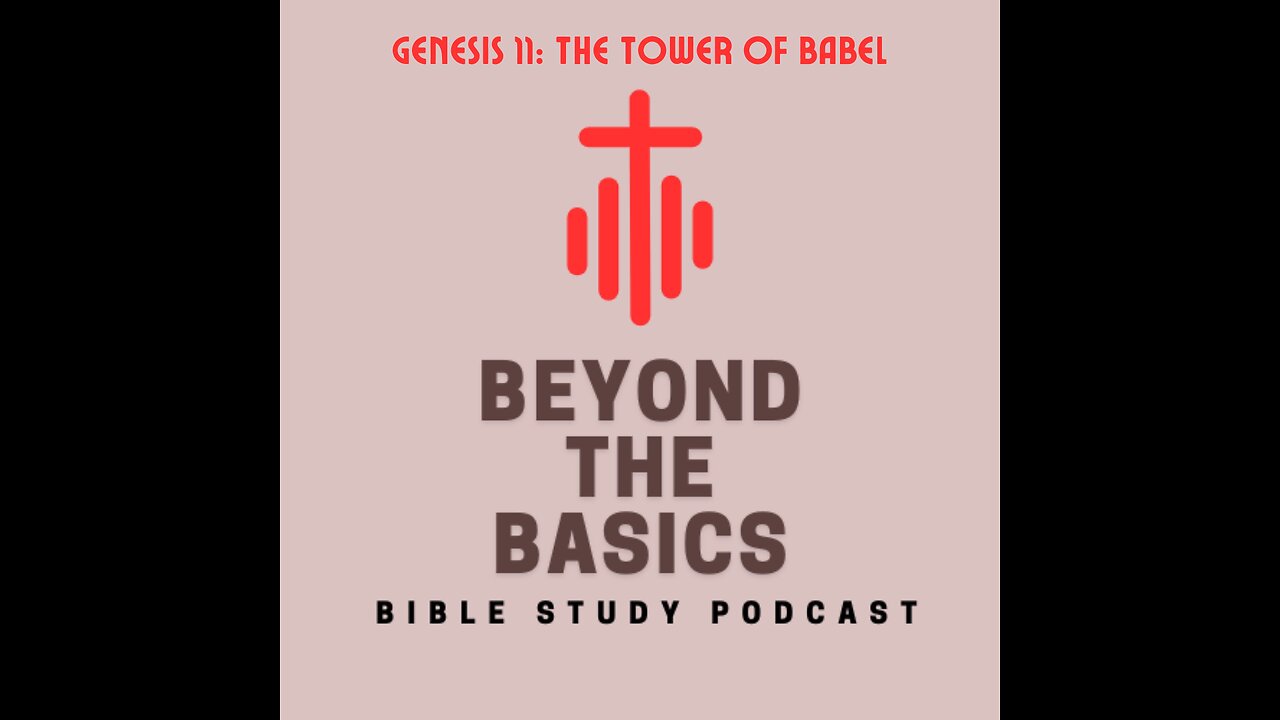 Genesis 11: The Tower Of Babel - Beyond The Basics Bible Study Podcast