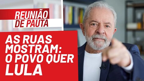 As ruas mostram: o povo quer Lula - Reunião de Pauta nº 805 - 05/10/21