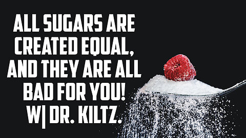 All sugars are created equal, and they are all bad for you! W| Dr. Kiltz.