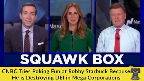 CNBC Tries Poking Fun at Robby Starbuck Because He is Destroying DIE in Mega Corporations