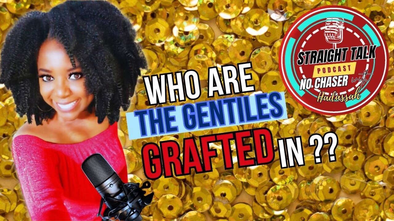 STRAIGHT TALK, NO CHASER Podcast EP 3 - Who Are The Gentiles Grafted In? Part 1