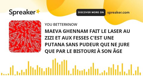 MAEVA GHENNAM FAIT LE LASER AU ZIZI ET AUX FESSES C'EST UNE PUTANA SANS PUDEUR QUI NE JURE QUE PAR L