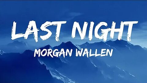 Morgan Wallen - Last Night - Lyrics