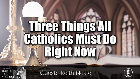 13 Apr 23, Hands on Apologetics: Three Things All Catholics Must Do Right Now