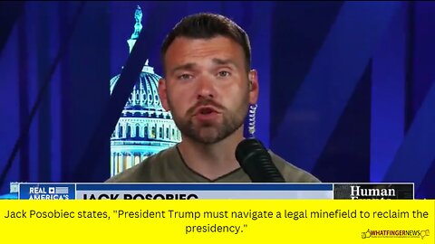 Jack Posobiec states, "President Trump must navigate a legal minefield to reclaim the presidency."