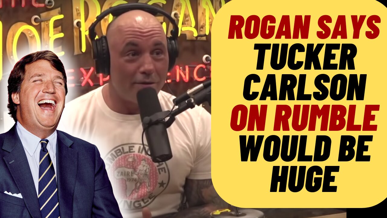 JOE ROGAN Says TUCKER Going To Rumble Would Be HUGE