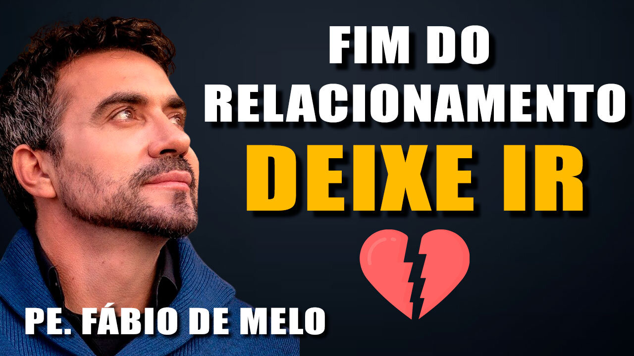 đ FIM DO RELACIONAMENTO, NĂO INSISTA E DEIXE IR | PE. FĂBIO DE MELO.