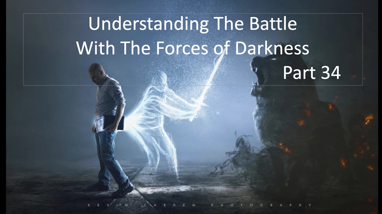 Understanding The Battle With The Forces of Darkness- Part 34